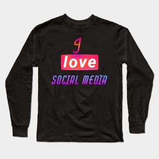 I love social media. Long Sleeve T-Shirt